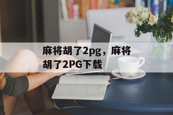 麻将胡了2pg，麻将胡了2PG下载